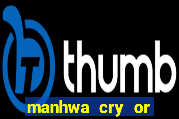 manhwa cry or better yet beg